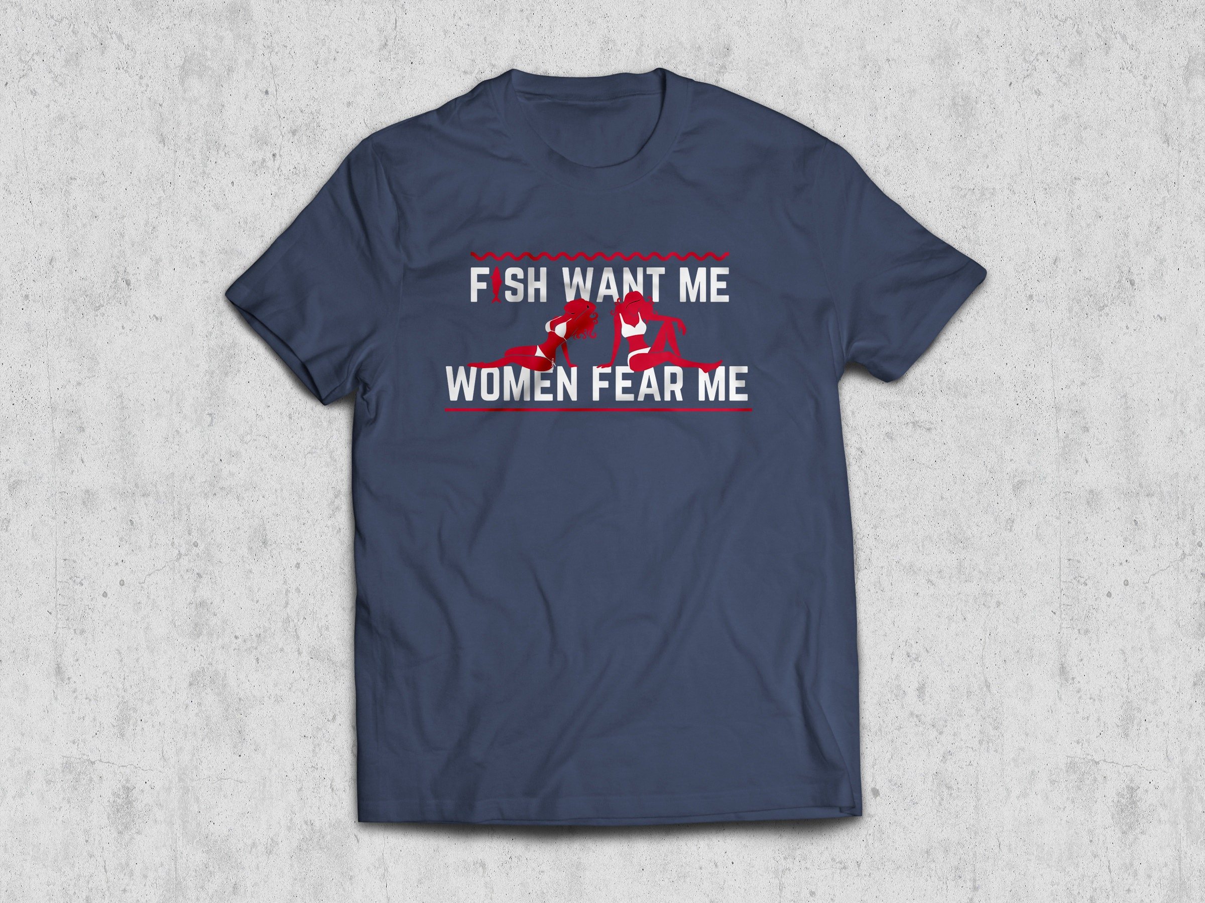 Get Fish Want Me, Women Fear Me Because I Fuck The Fish Shirt For