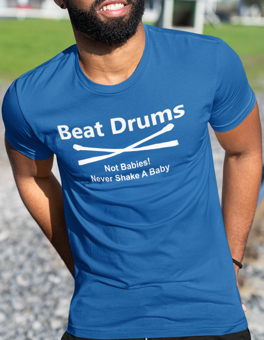 Beat Drums Not Babies Never Shake A Baby shirt