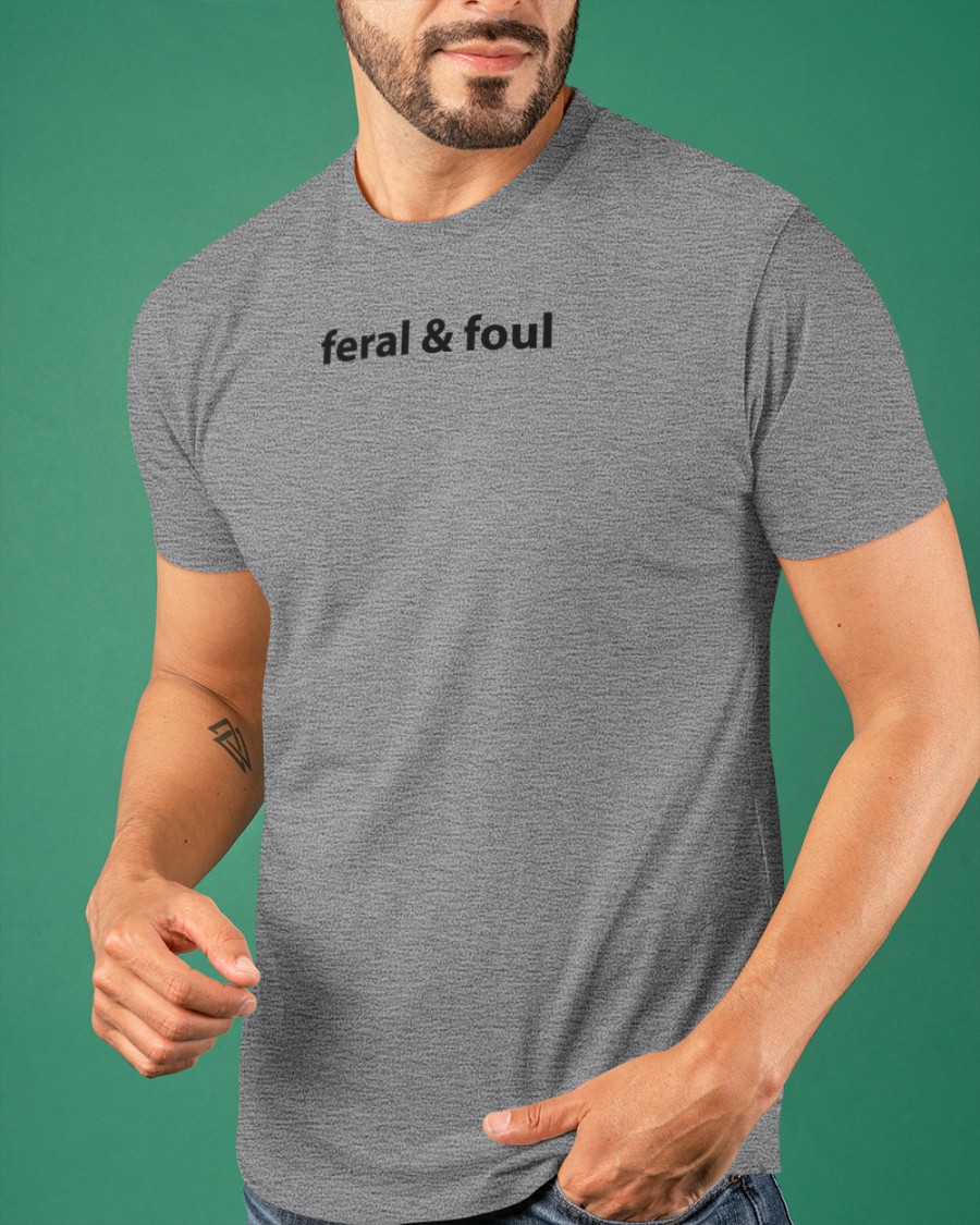 Feral & Foul  Shirt