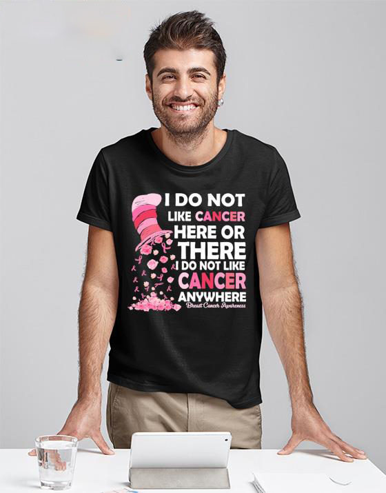 I do not like cancer here or there I do not like cancer anywhere breast cancer awareness shirt