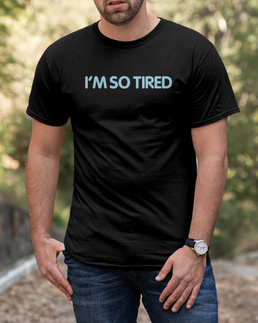 I'm So Tired Shirts