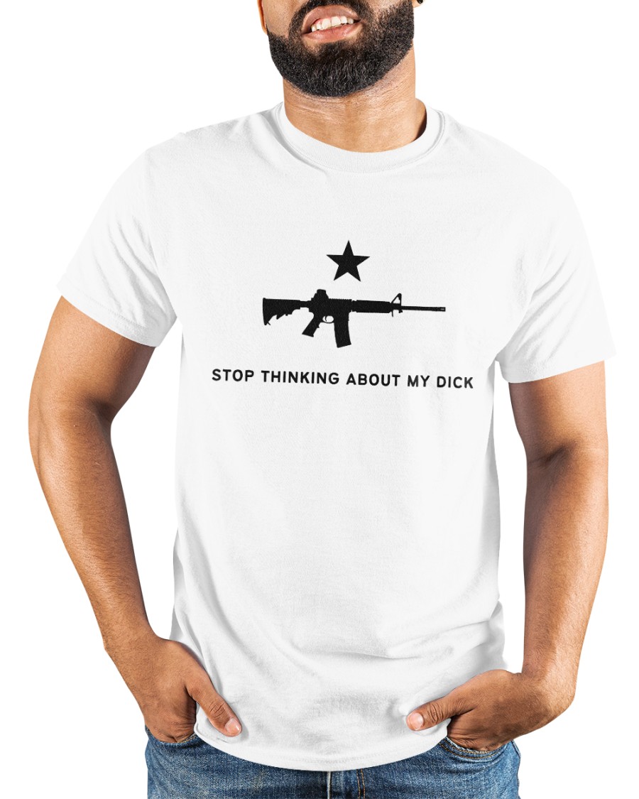 Stop Thinking About My Dick Shirt