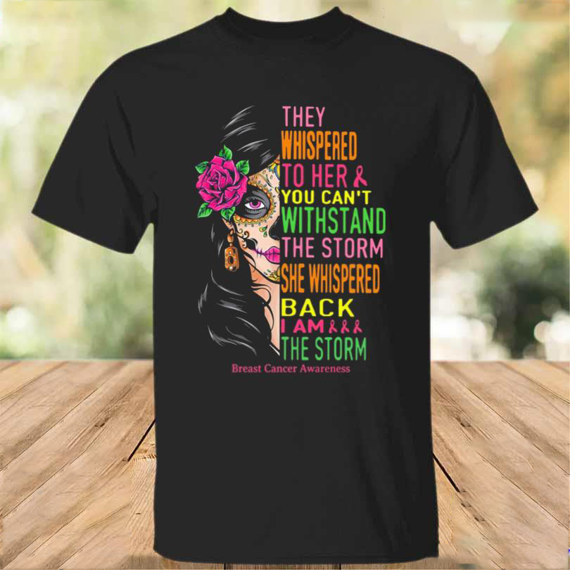 They whispered to her you can’t withstand the storm she whispered back I am the storm breast cancer awareness shirt