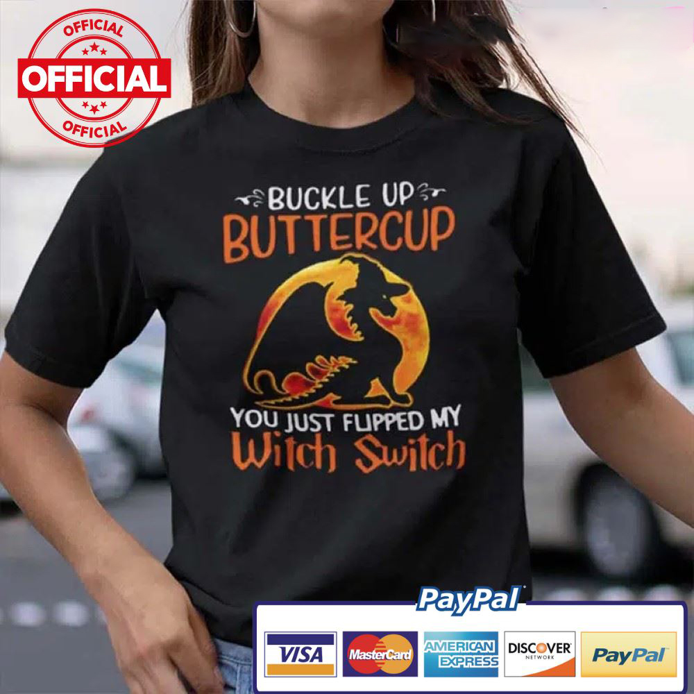 Dragon Buckle Up Buttercup You Just Flipped My Witch Switch shirt