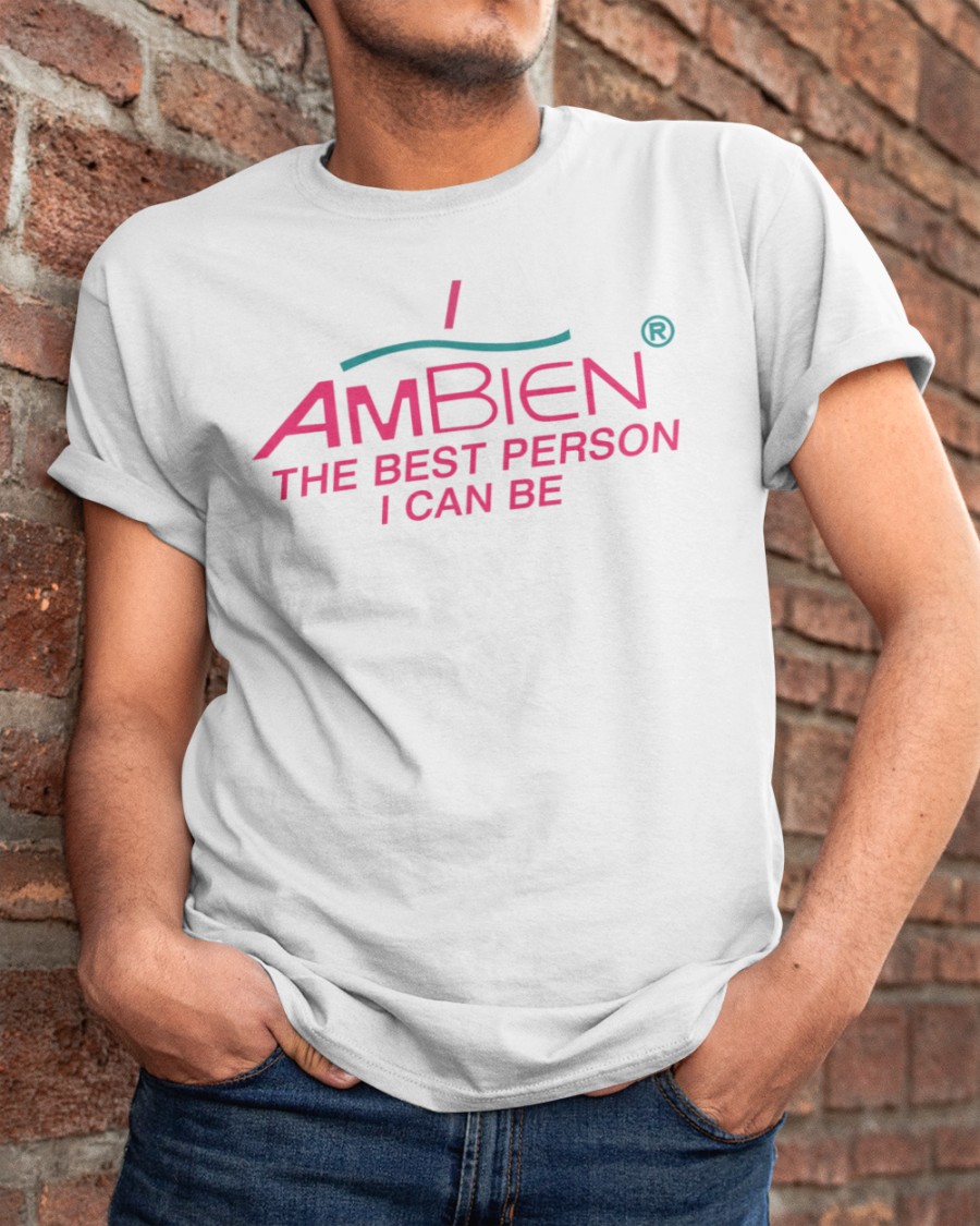 I Ambien The Best Person I Can Be shirt