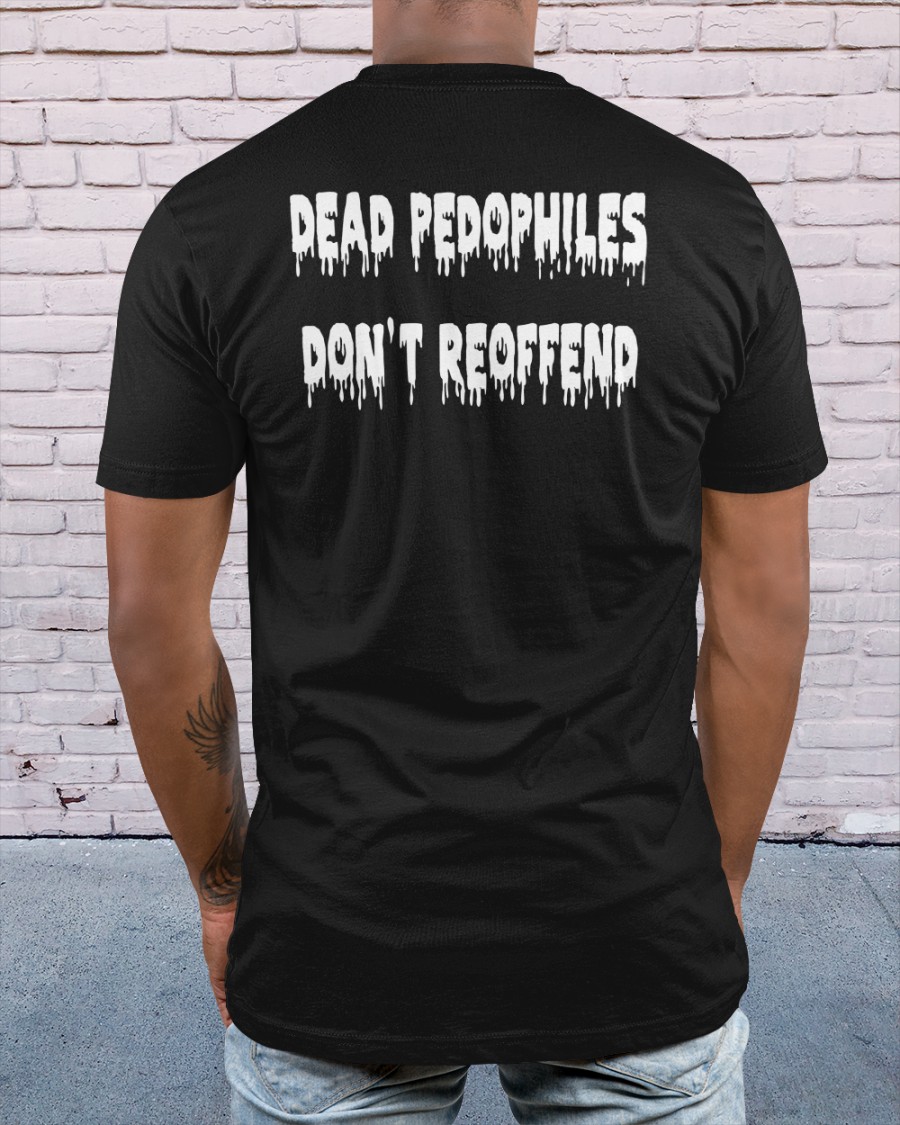 Dead Pedophiles Don't Reoffend shirt