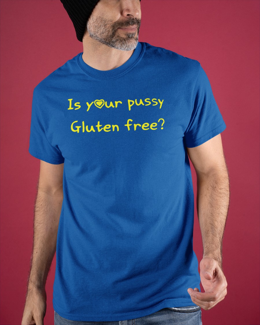 Is Your Pussy Gluten Free shirt