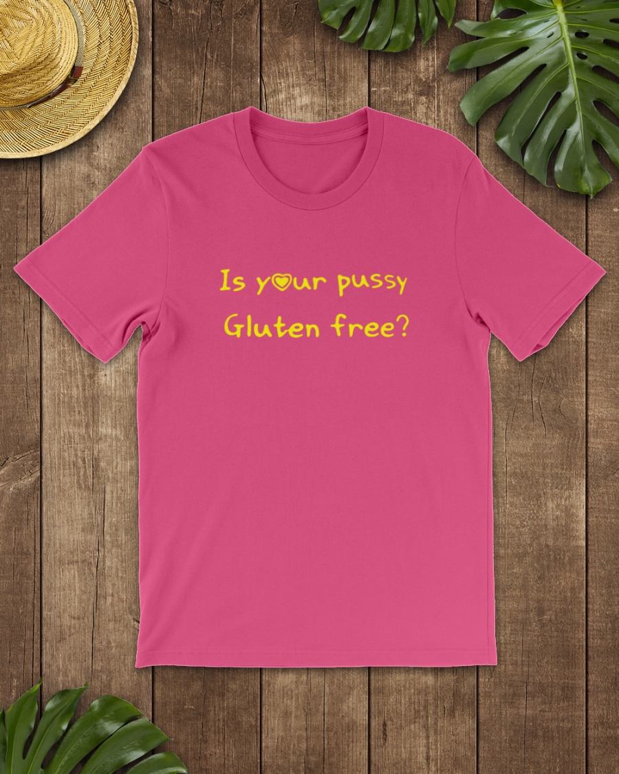 Is Your Pussy Gluten Frees shirt
