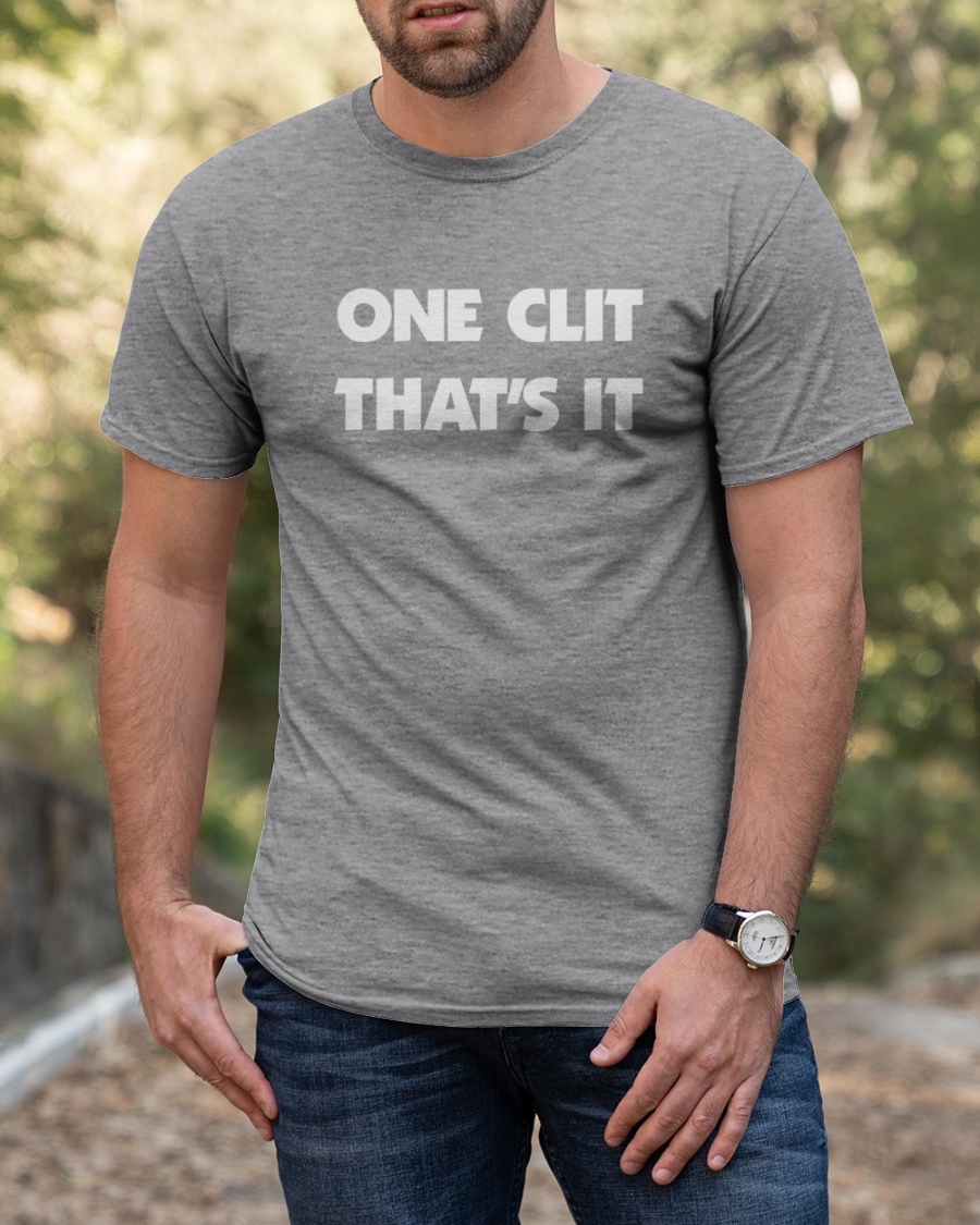 One Clit That's It Shirts 3 One Clit That's It Shirts