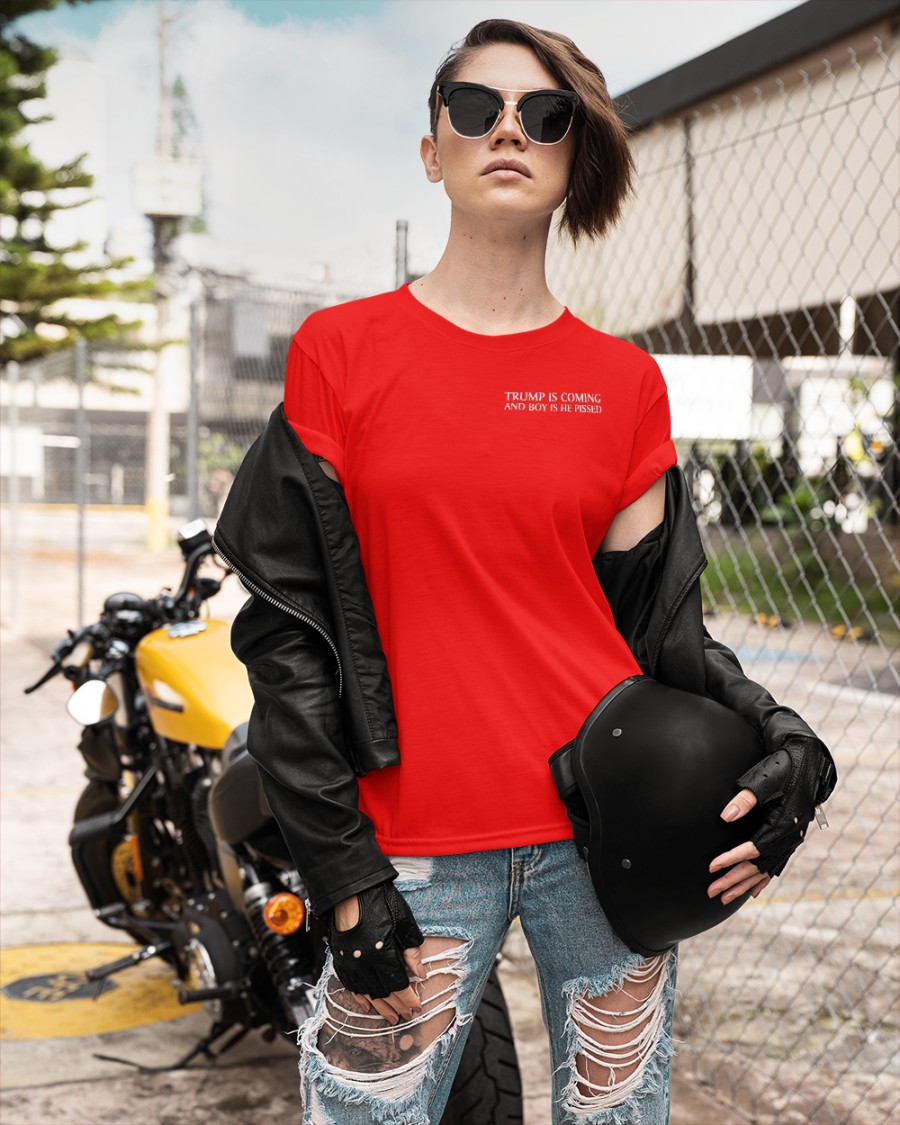 Trump Is Coming And Boy Is He Pissed shirt