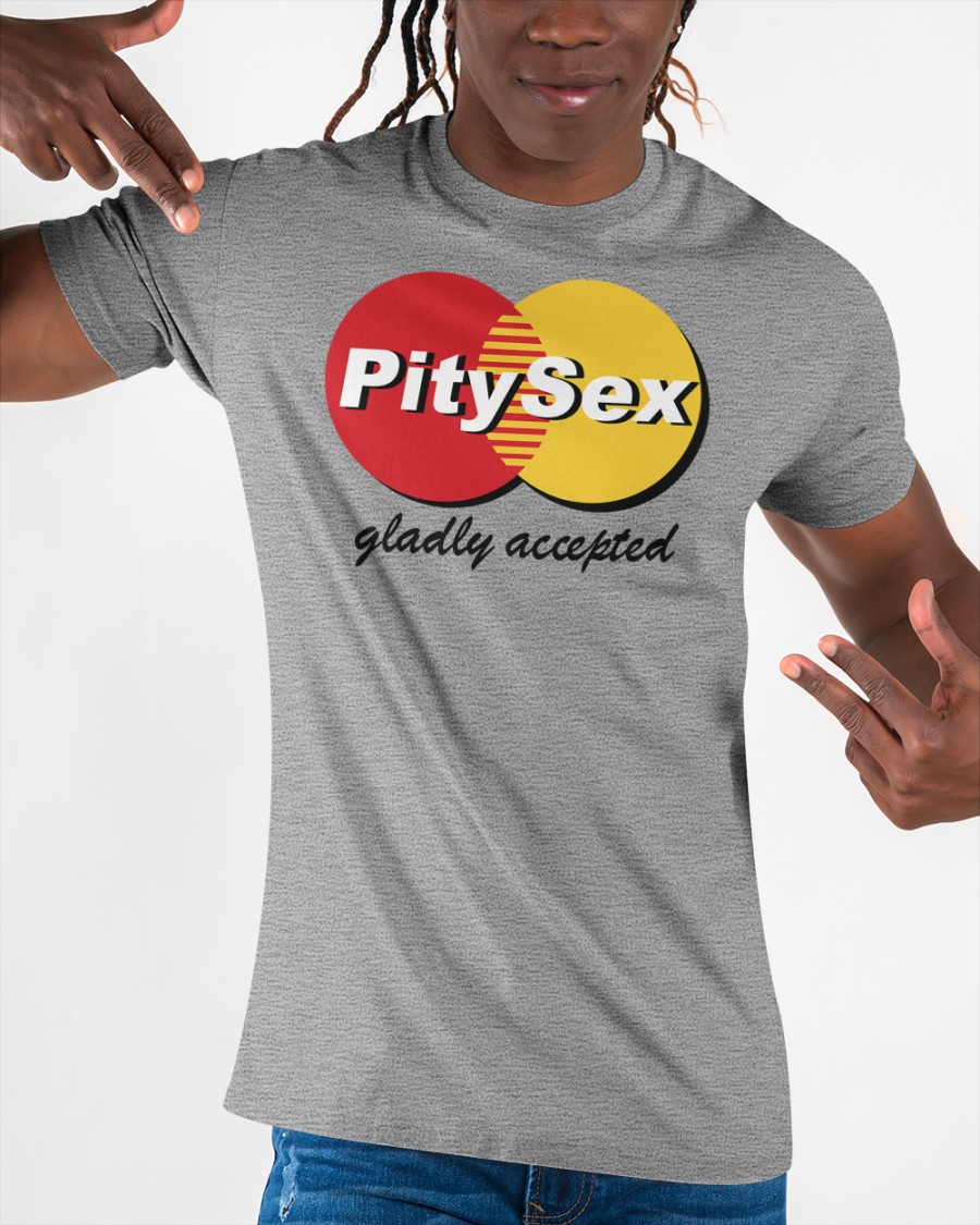 Pitysex Gladly Accepted Shirt