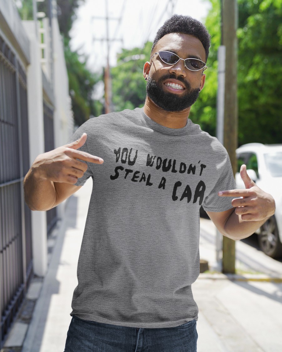 You Wouldn't Steal A Car SHIRT