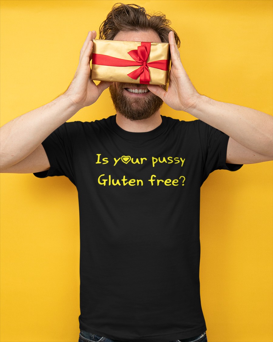 Is Your Pussy Gluten Free Shirt