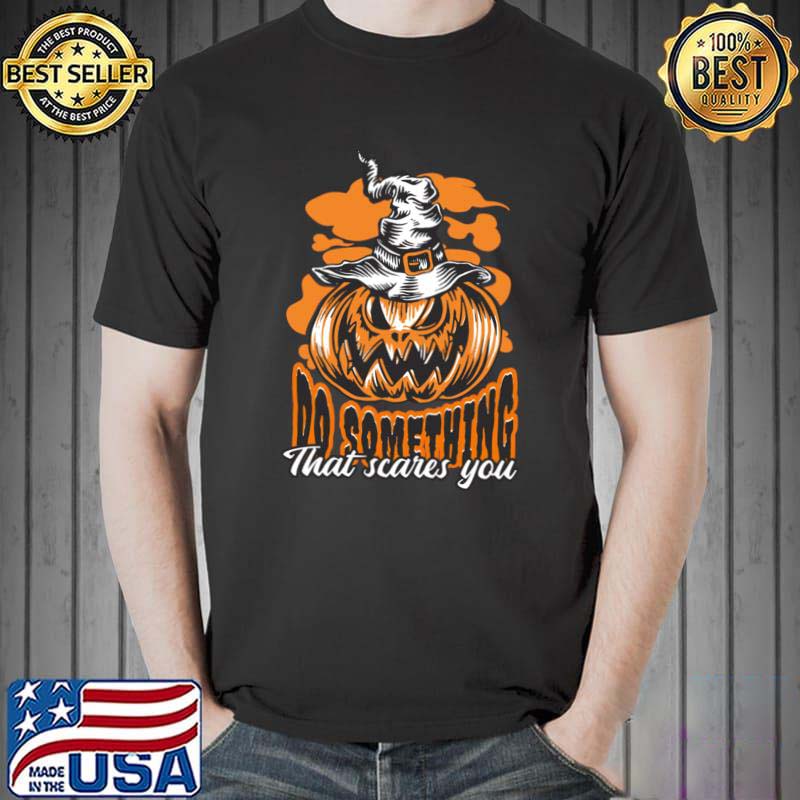Halloween Jack O Lantern Do Something That Scares You SHIRT