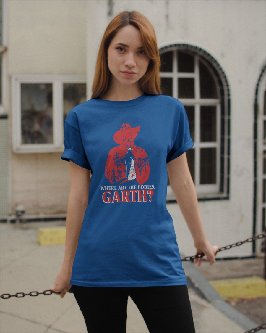 Where Are The Bodies Garth Shirt
