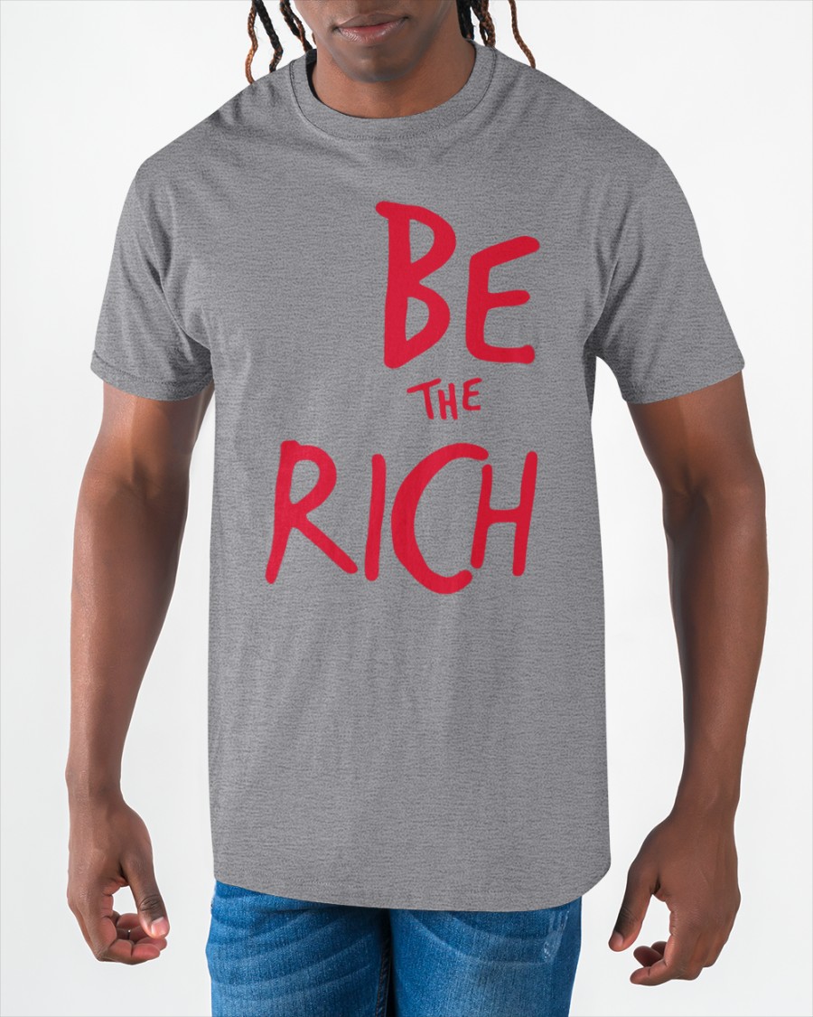 Be The Rich shirt