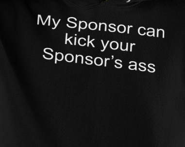 My Sponsor Can Kick Your Sponsor's Ass Shirt 2 My Sponsor Can Kick Your Sponsor's Ass Shirt