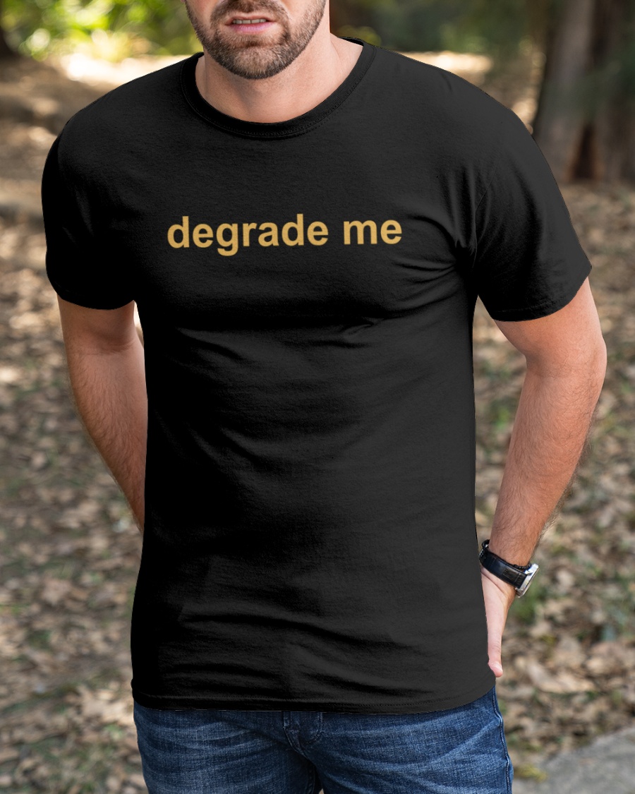 Degrade Me Shirt