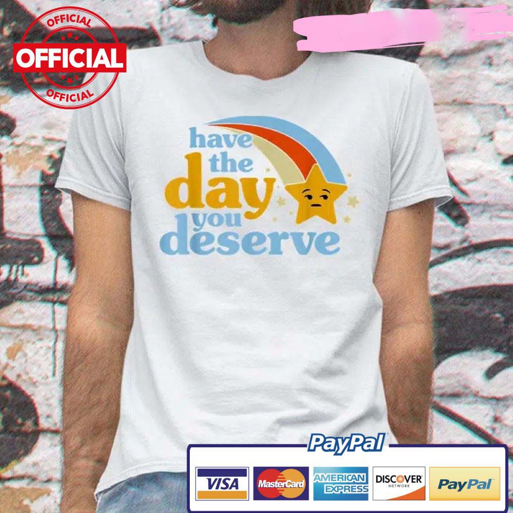 Have The Day You Deserve Star Rainbow shirt