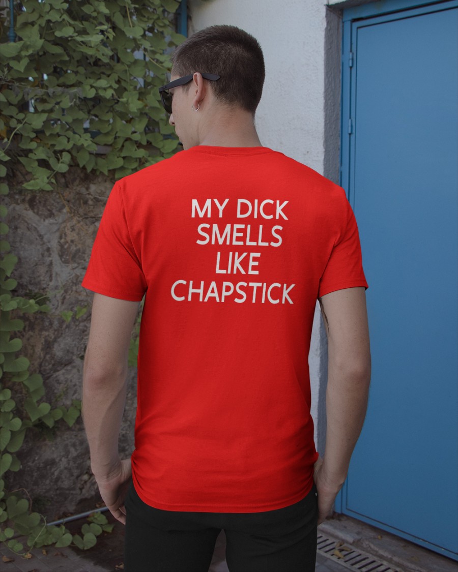 My Dick Smells Like Chapstick shirt