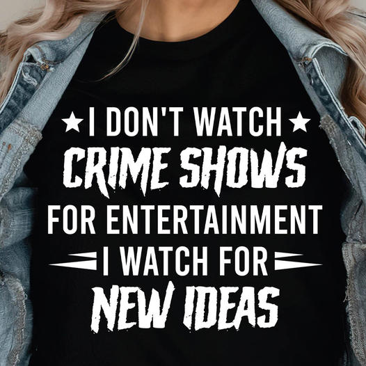 I don't Watch Crime Shows For Entertainment shirt