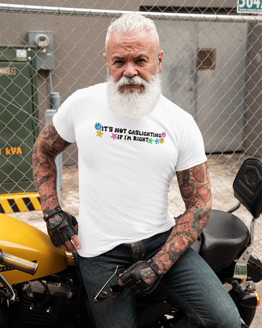 It’s Not Gaslighting If I’m Right Funny shirt