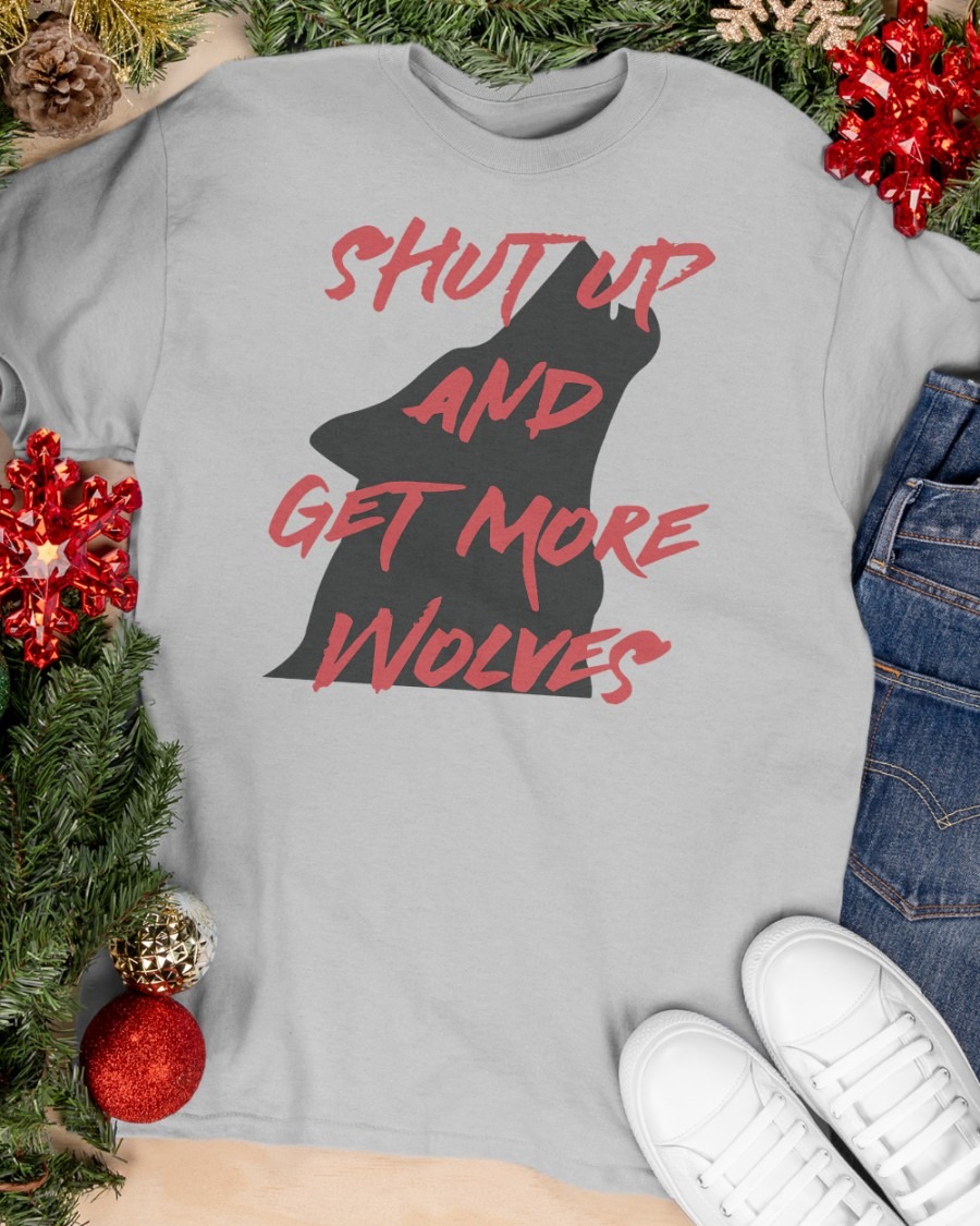 Shut Up And Get More Wolves shirt