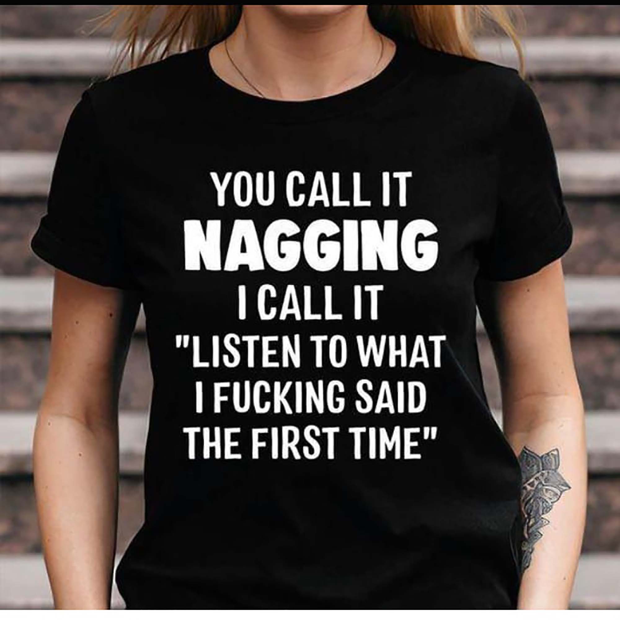 You Call It Nagging I Call It Listen To What I Fucking Said The Firts Time shirt