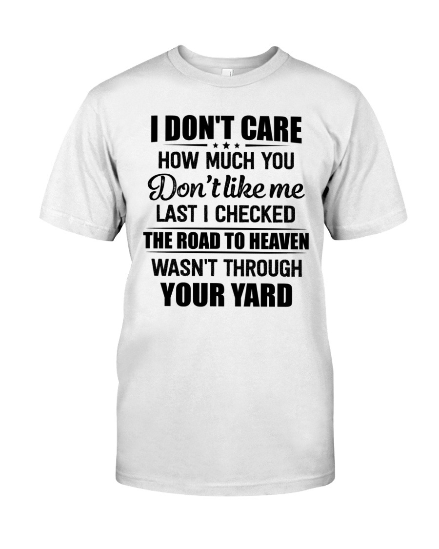 I Don't Care How Much You Don't Like Me Last I Checked shirt