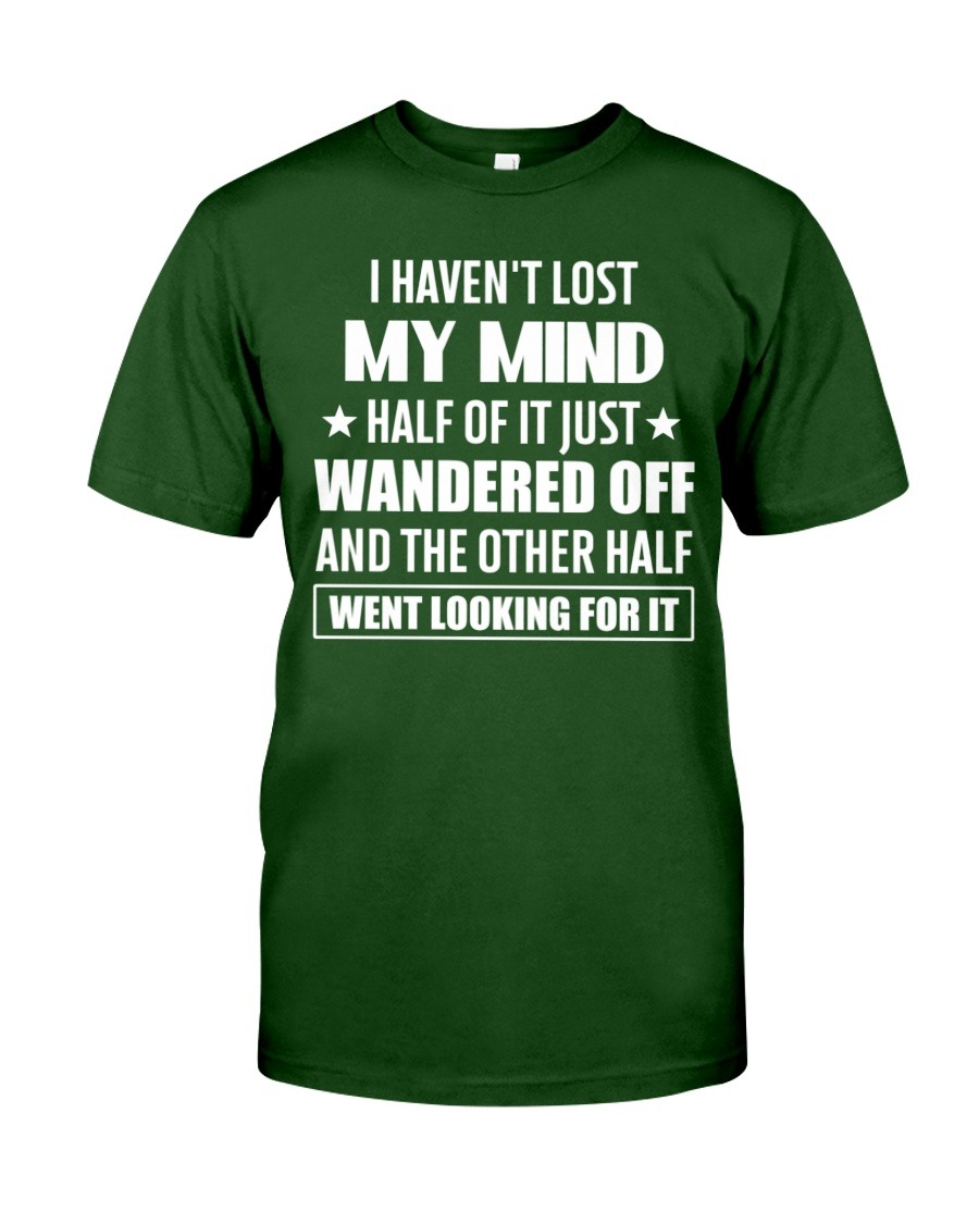 I Haven't Lost My Mind  Half Of It Just Wandered Off shirt