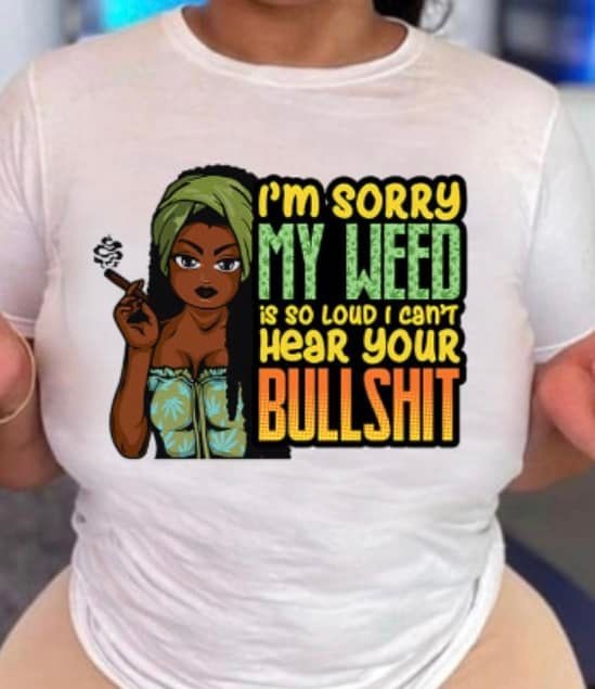 I'm Sorry My Weed Is So Loud I Can't Hear Your Bullshit shirt