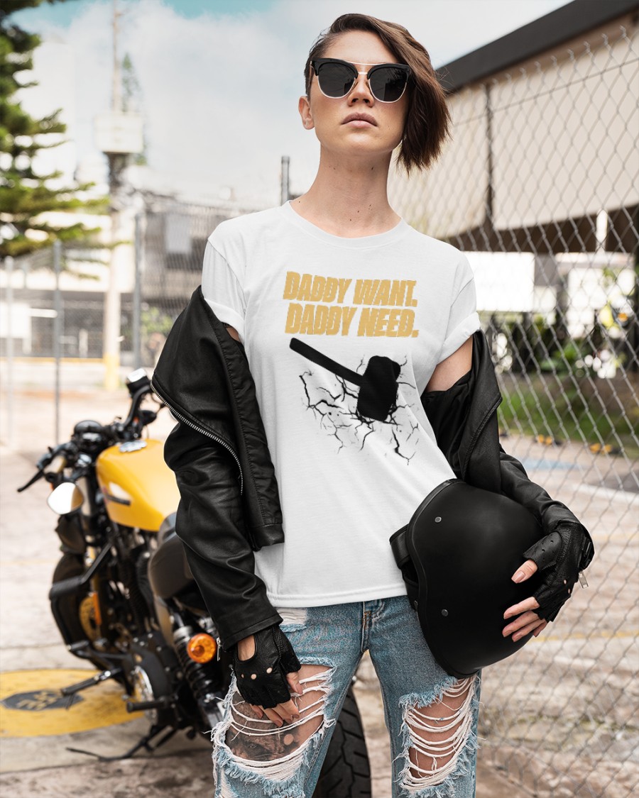 Daddy Want Daddy Need Shirt