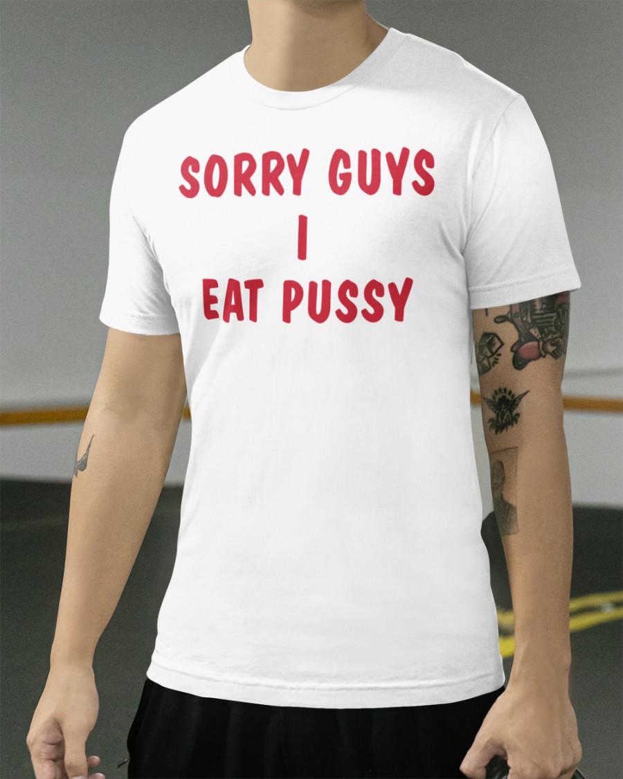 Sorry Guys I Eat Pussy Shirt