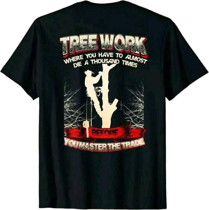 Tree Work Where You Have To Almost Die A Thousand Time You Master The Trade shirt