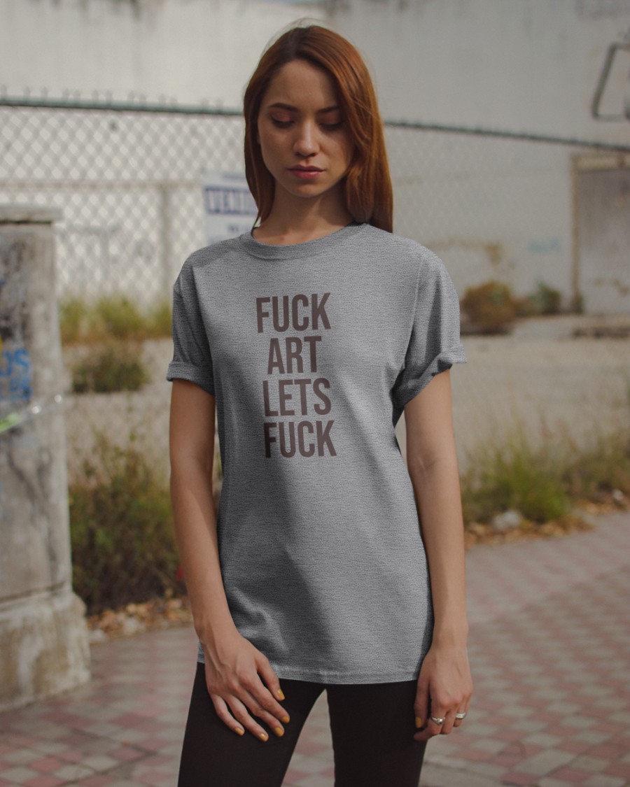 Fuck Art Lets Fuck Shirt