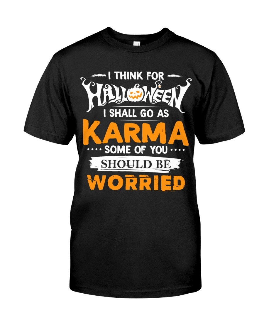 I Think For Halloween I Shall Go As Karma Some Of You Should Be Worried shirt
