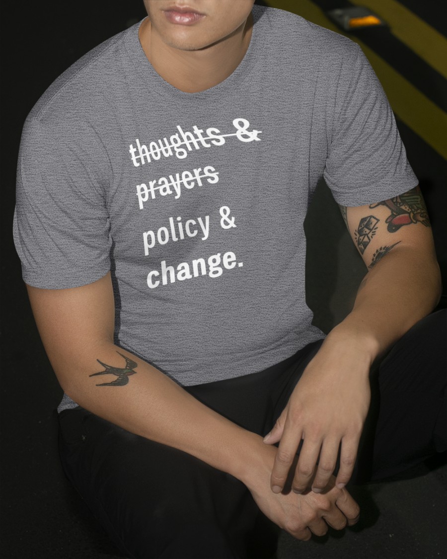 Thoughts & Prayers Policy & Change Shirt