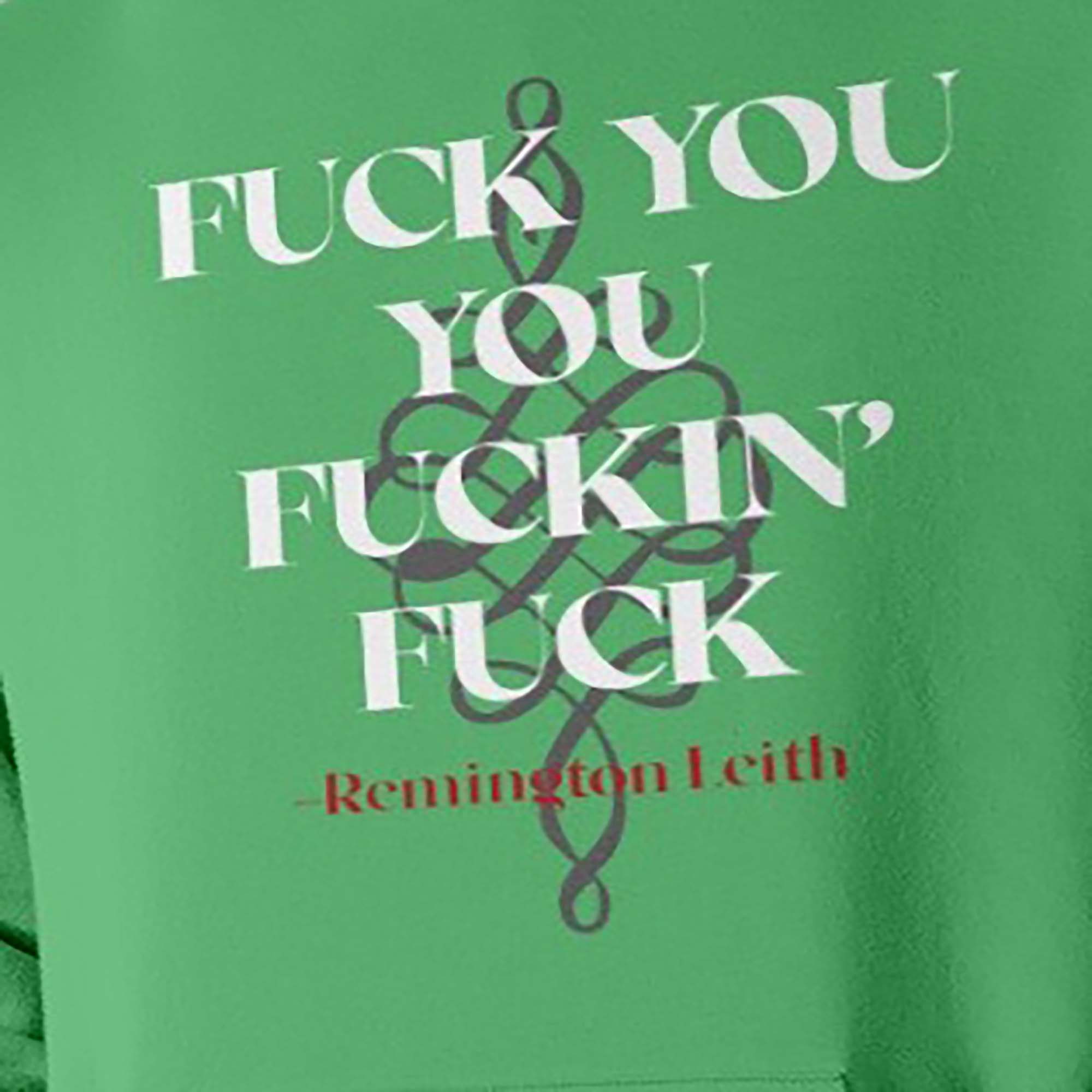 Fuck You You Fuckin Fuck Remington Leith Shirt