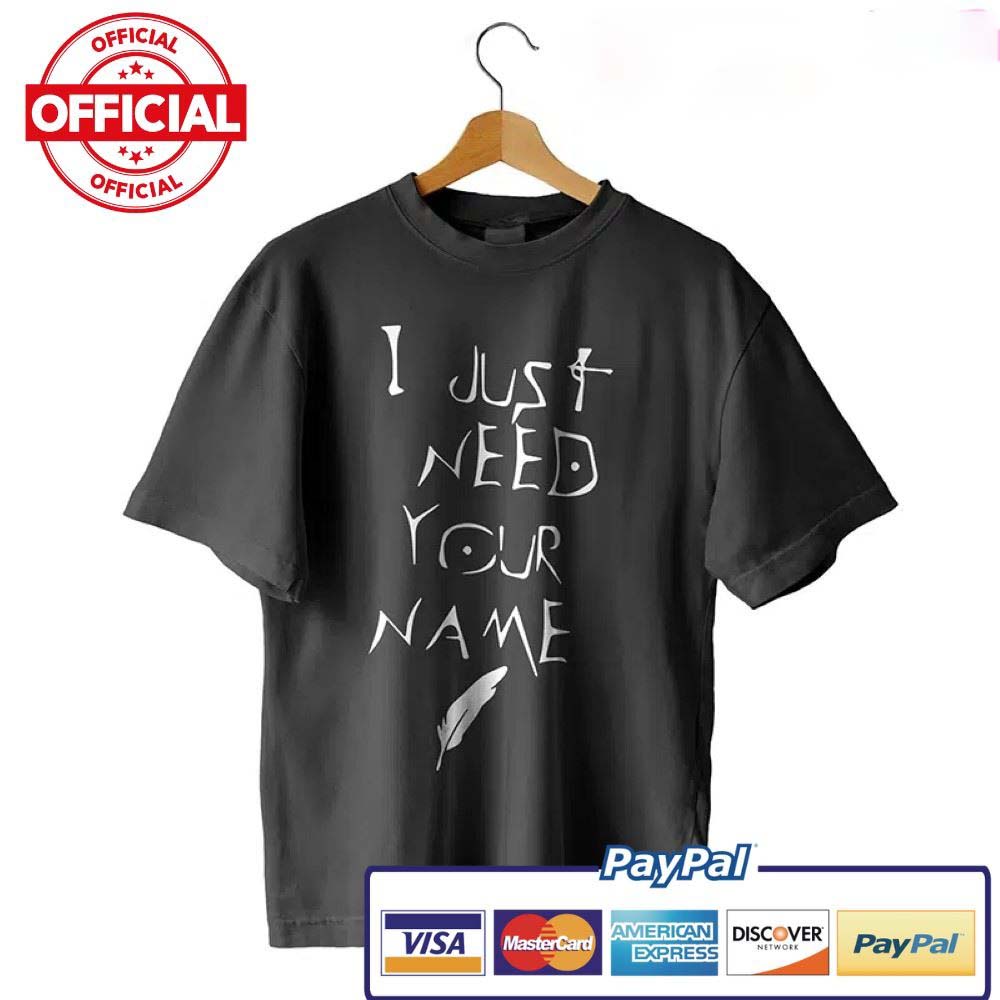 I Just Need Your Name Write Letter shirt