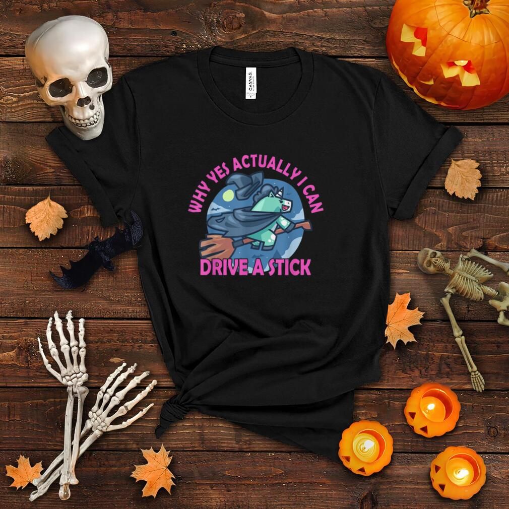 Why Yes Actually I Can Drive A Stick shirt 4 Why Yes Actually I Can Drive A Stick shirt