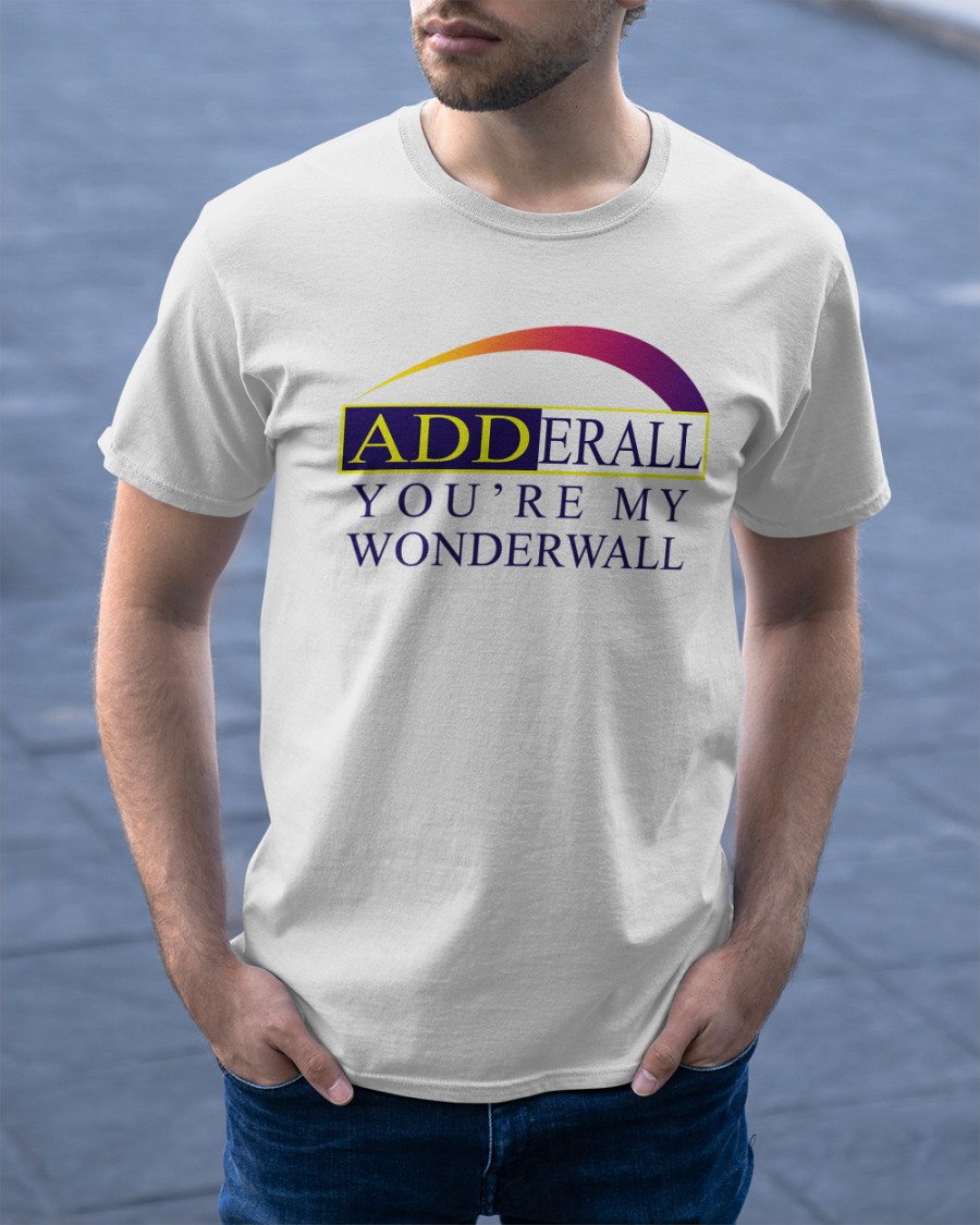 Adderall You'e My Wonderwall shirt 4 Adderall You'e My Wonderwall shirt