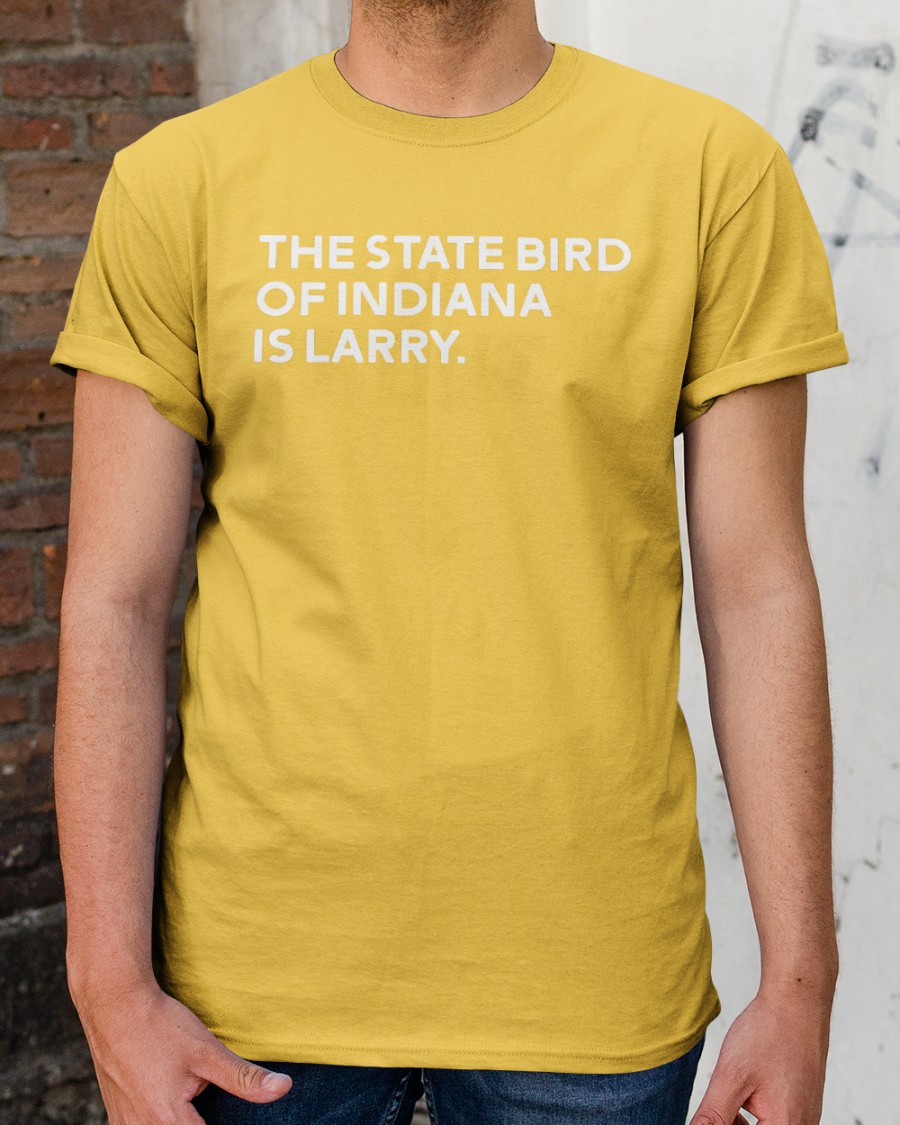 Dan Hope The State Bird Of Indiana Is Larry shirt