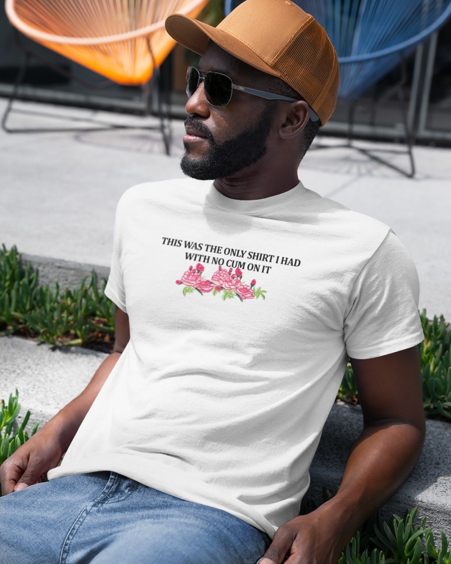 This Was The Only Shirt I Had With No shirt