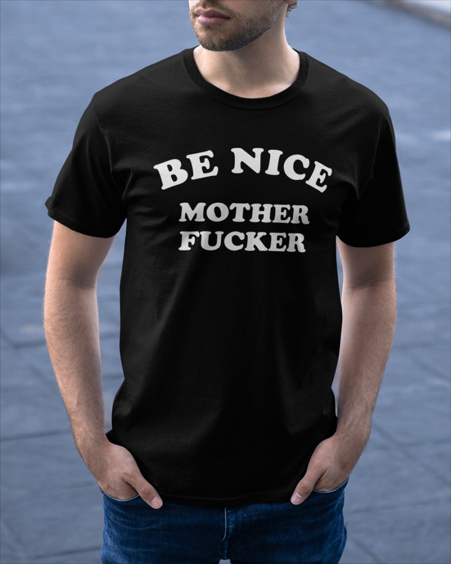 Be Nice Mother Fucker shirt 2 Be Nice Mother Fucker shirt