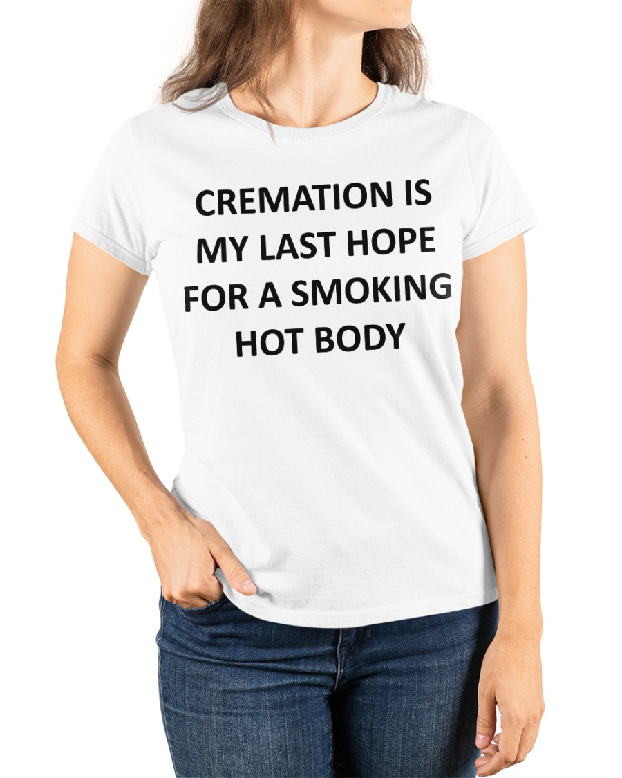 Cremation Is My Last Hope Graphic Shirt