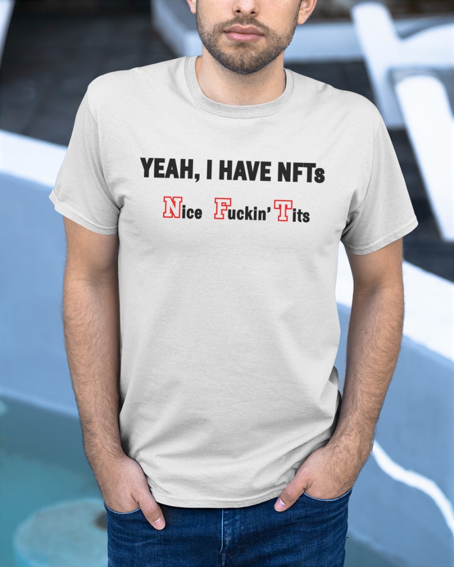 Yeah I Have NFTs Nice Fuckin'Tits shirt