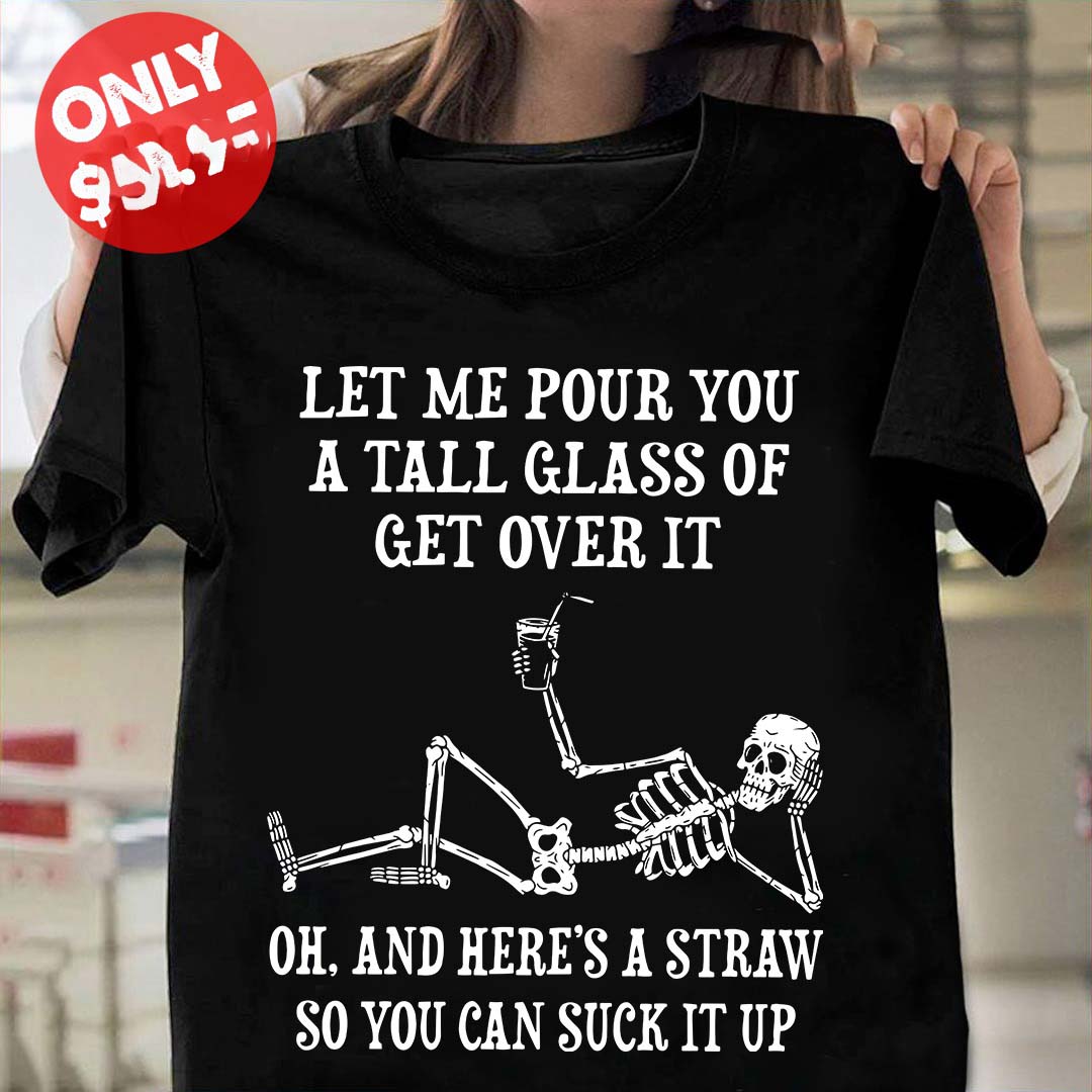 Let Me Pour You A Tall Glass Of Get Over It Skeleton Drink Coffee shirt