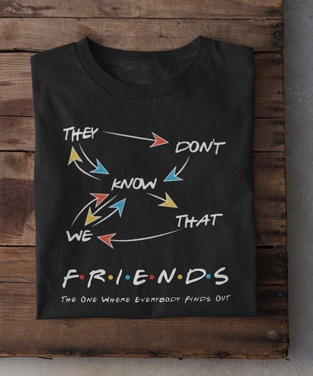 They Don't Know That We Are Friends The One Where Everybody FINDS Out SHIRT