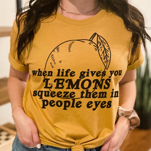 When Life Gives You Lemons Squeeze Them In People Eyes shirt