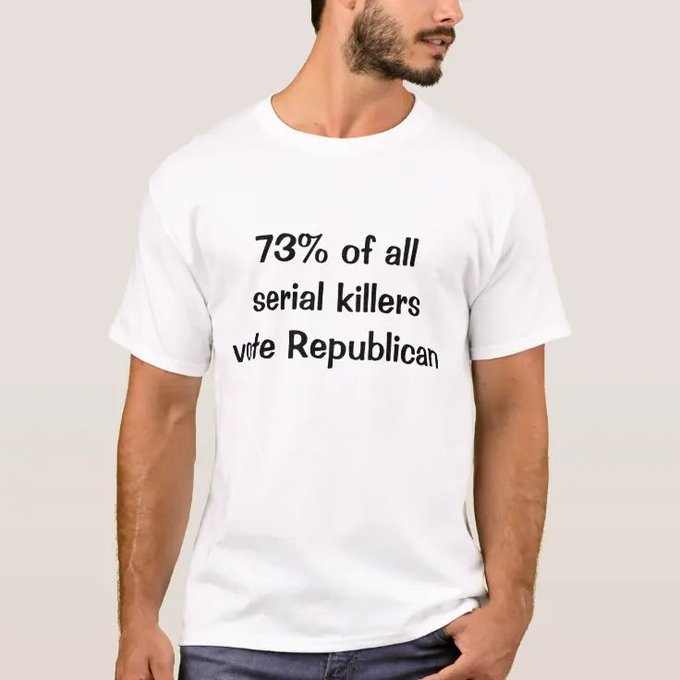 73% of all serial killers vote Republican shirt